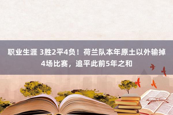 职业生涯 3胜2平4负！荷兰队本年原土以外输掉4场比赛，追平此前5年之和