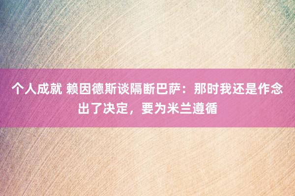 个人成就 赖因德斯谈隔断巴萨：那时我还是作念出了决定，要为米兰遵循