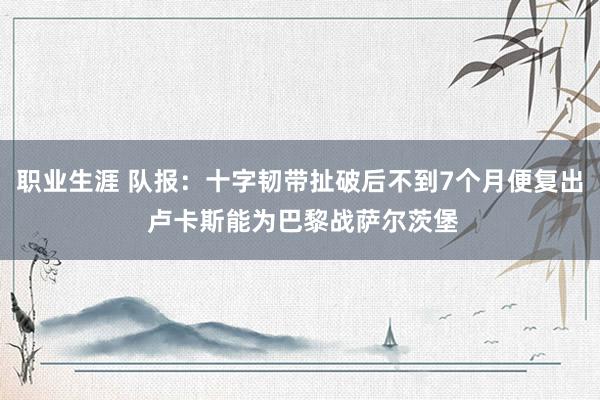 职业生涯 队报：十字韧带扯破后不到7个月便复出 卢卡斯能为巴黎战萨尔茨堡