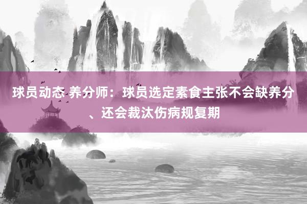 球员动态 养分师：球员选定素食主张不会缺养分、还会裁汰伤病规复期