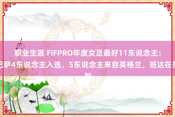 职业生涯 FIFPRO年度女足最好11东说念主：巴萨4东说念主入选，5东说念主来自英格兰，班达在列