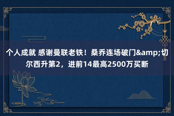 个人成就 感谢曼联老铁！桑乔连场破门&切尔西升第2，进前14最高2500万买断