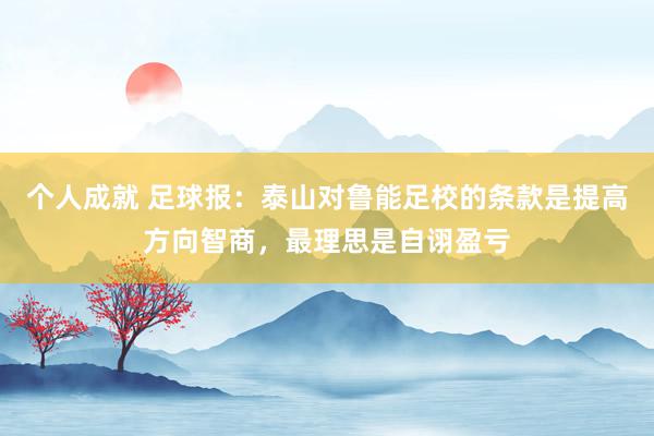 个人成就 足球报：泰山对鲁能足校的条款是提高方向智商，最理思是自诩盈亏