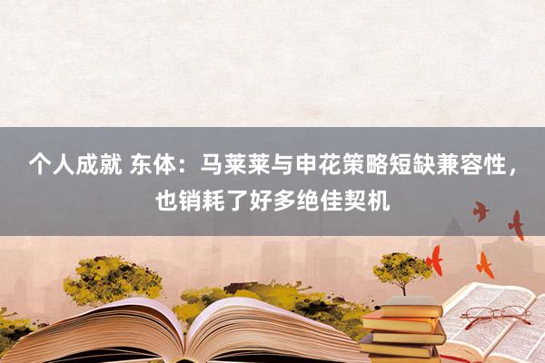 个人成就 东体：马莱莱与申花策略短缺兼容性，也销耗了好多绝佳契机