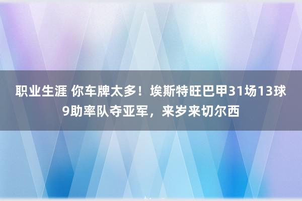 职业生涯 你车牌太多！埃斯特旺巴甲31场13球9助率队夺亚军，来岁来切尔西