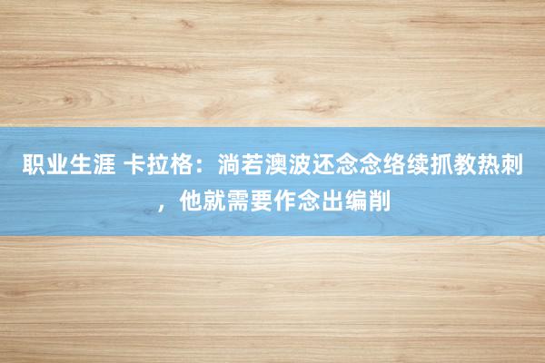 职业生涯 卡拉格：淌若澳波还念念络续抓教热刺，他就需要作念出编削