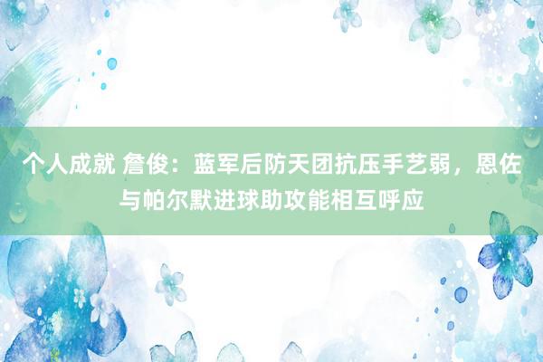 个人成就 詹俊：蓝军后防天团抗压手艺弱，恩佐与帕尔默进球助攻能相互呼应