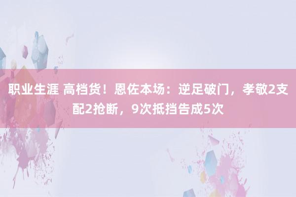 职业生涯 高档货！恩佐本场：逆足破门，孝敬2支配2抢断，9次抵挡告成5次