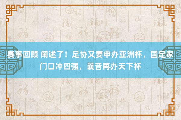 赛事回顾 阐述了！足协又要申办亚洲杯，国足家门口冲四强，曩昔再办天下杯