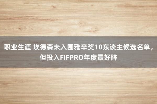 职业生涯 埃德森未入围雅辛奖10东谈主候选名单，但投入FIFPRO年度最好阵